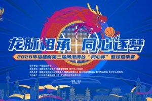 2026年福建省第三届闽港澳台“同心杯”篮球约请赛前瞻