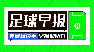 早报：英超回来了，阿森纳开幕战开门红！曼联7000万镑敲定巴莱巴